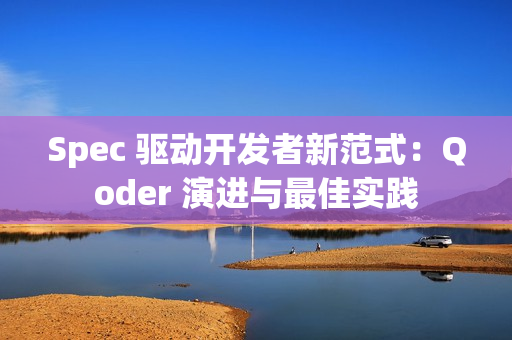 Spec 驱动开发者新范式：Qoder 演进与最佳实践