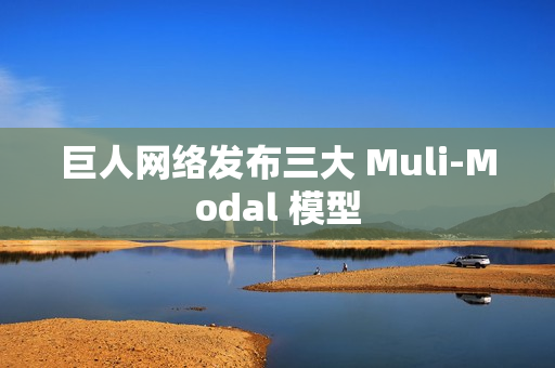 巨人网络发布三大 Muli-Modal 模型 巨人网络发布三大 Muli-Modal 模型