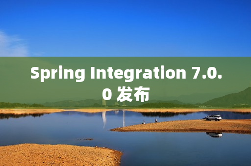 Spring Integration 7.0.0 发布 Spring Integration 7.0.0 发布