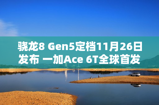 骁龙8 Gen5定档11月26日发布 一加Ace 6T全球首发