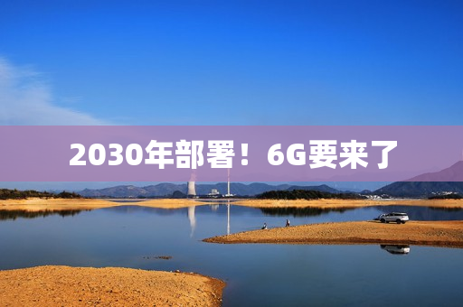 2030年部署！6G要来了