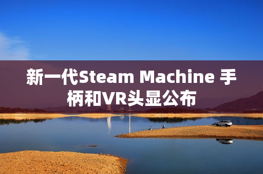 新一代Steam Machine 手柄和VR头显公布