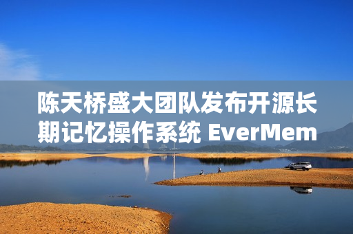 陈天桥盛大团队发布开源长期记忆操作系统 EverMemOS 陈天桥盛大团队发布开源长期记忆操作系统 EverMemOS
