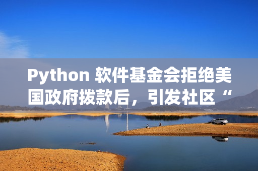 Python 软件基金会拒绝美国政府拨款后，引发社区“捐赠潮”