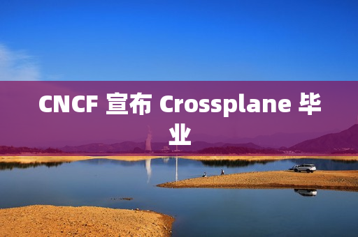 CNCF 宣布 Crossplane 毕业