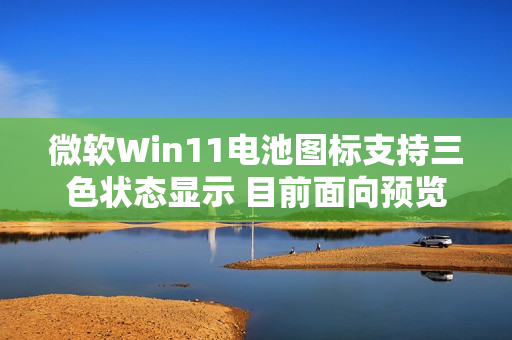 微软Win11电池图标支持三色状态显示 目前面向预览用户推出
