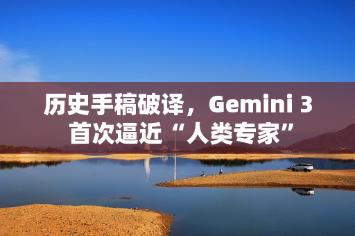历史手稿破译,Gemini 3 首次逼近“人类专家” 历史手稿破译,Gemini 3 首次逼近“人类专家”