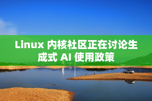 Linux 内核社区正在讨论生成式 AI 使用政策
