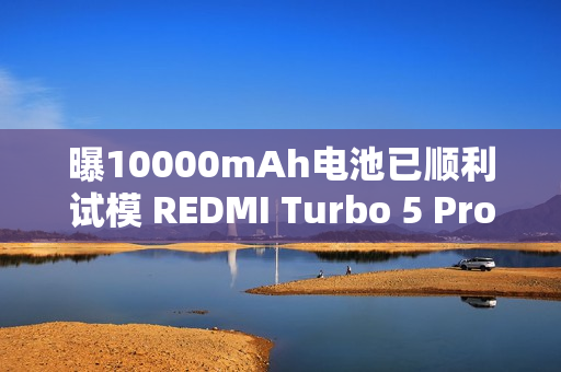 曝10000mAh电池已顺利试模 REDMI Turbo 5 Pro将搭载