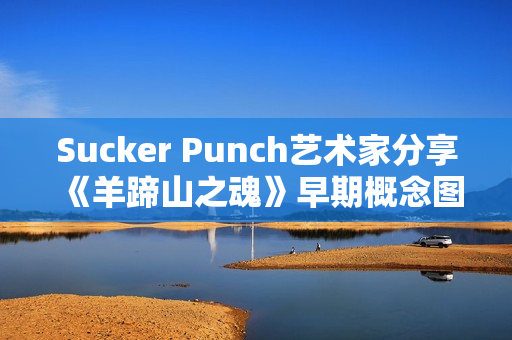 Sucker Punch艺术家分享《羊蹄山之魂》早期概念图与设计理念 Sucker Punch艺术家分享《羊蹄山之魂》早期概念图与设计理念