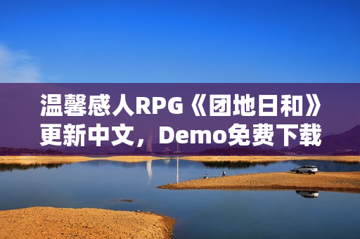 温馨感人RPG《团地日和》更新中文，Demo免费下载游玩