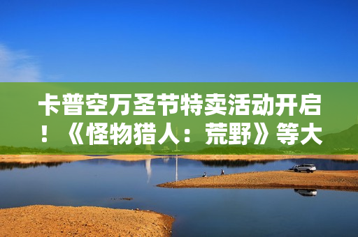 卡普空万圣节特卖活动开启！《怪物猎人：荒野》等大作史低首折