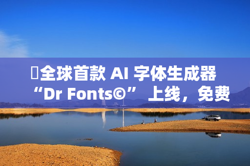 全球首款 AI 字体生成器 “Dr Fonts©” 上线,免费试用体验 全球首款 AI 字体生成器 “Dr Fonts©” 上线,免费试用体验