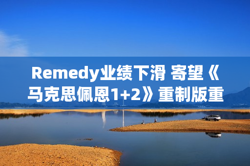 Remedy业绩下滑 寄望《马克思佩恩1+2》重制版重振声誉! Remedy业绩下滑 寄望《马克思佩恩1+2》重制版重振声誉!