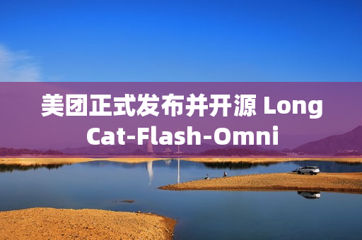 美团正式发布并开源 LongCat-Flash-Omni