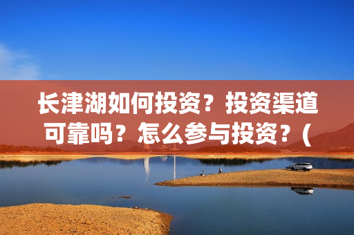 长津湖如何投资？投资渠道可靠吗？怎么参与投资？(长津湖投资太大估计亏本)