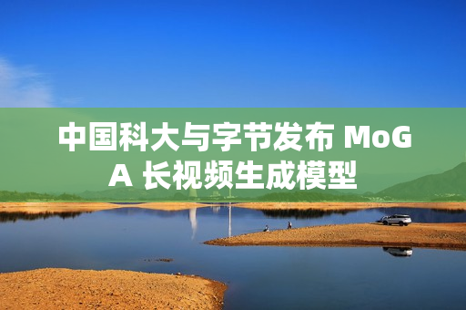中国科大与字节发布 MoGA 长视频生成模型