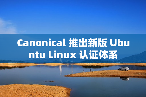 Canonical 推出新版 Ubuntu Linux 认证体系