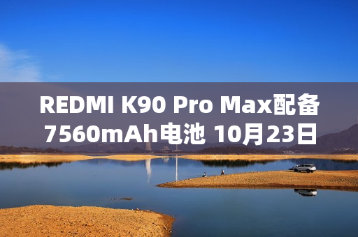 REDMI K90 Pro Max配备7560mAh电池 10月23日发布
