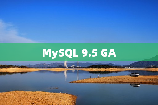 MySQL 9.5 GA MySQL 9.5 GA