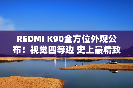 REDMI K90全方位外观公布!视觉四等边 史上最精致的K系列标准版 REDMI K90全方位外观公布!视觉四等边 史上最精致的K系列标准版
