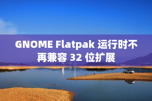 GNOME Flatpak 运行时不再兼容 32 位扩展