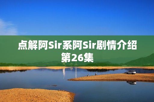 点解阿Sir系阿Sir剧情介绍第26集 点解阿Sir系阿Sir剧情介绍第26集