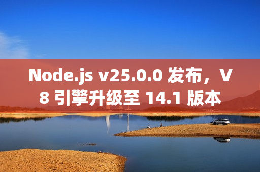 Node.js v25.0.0 发布，V8 引擎升级至 14.1 版本