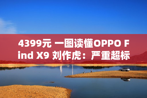 4399元 一图读懂OPPO Find X9 刘作虎：严重超标的标准版