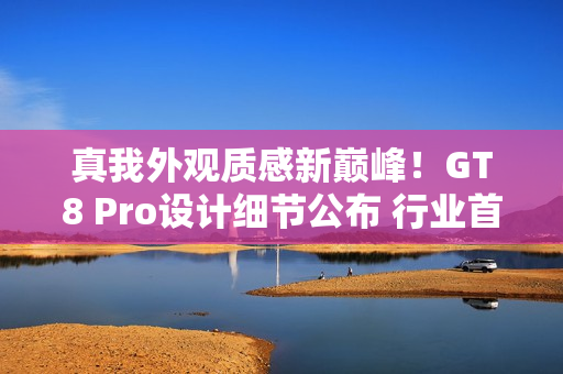 真我外观质感新巅峰！GT8 Pro设计细节公布 行业首创机械拼装+金属中框