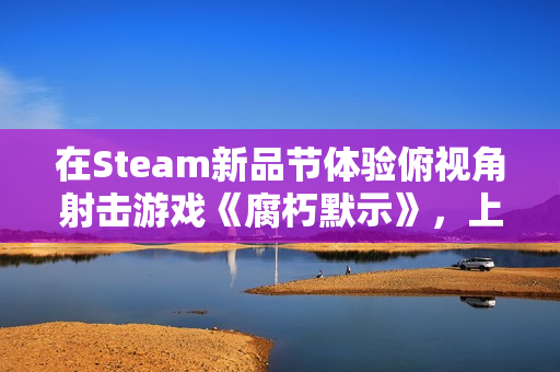在Steam新品节体验俯视角射击游戏《腐朽默示》，上演一出由你主演的像素风丧尸喜剧！