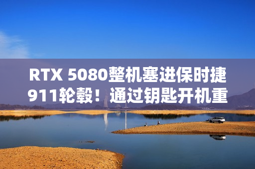 RTX 5080整机塞进保时捷911轮毂！通过钥匙开机重启