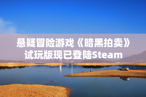 悬疑冒险游戏《暗黑拍卖》试玩版现已登陆Steam