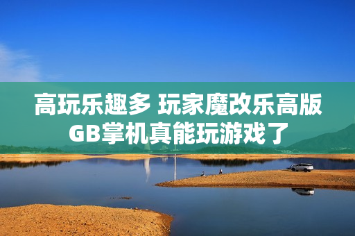 高玩乐趣多 玩家魔改乐高版GB掌机真能玩游戏了
