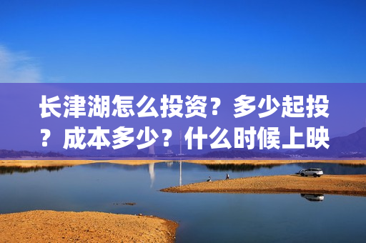 长津湖怎么投资？多少起投？成本多少？什么时候上映？(长津湖投资收益有多少)