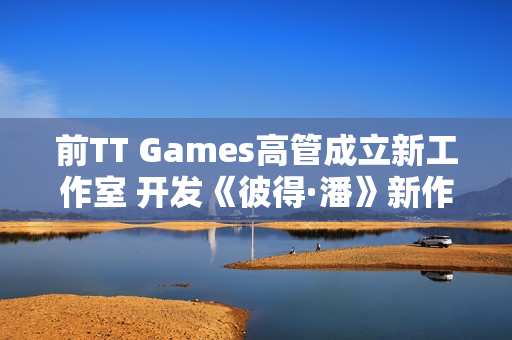 前TT Games高管成立新工作室 开发《彼得·潘》新作