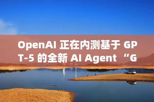 OpenAI 正在内测基于 GPT-5 的全新 AI Agent “GPT-Alpha”