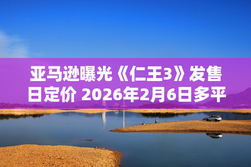 亚马逊曝光《仁王3》发售日定价 2026年2月6日多平台发售