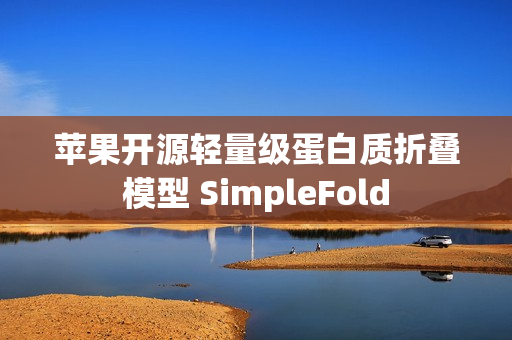 苹果开源轻量级蛋白质折叠模型 SimpleFold