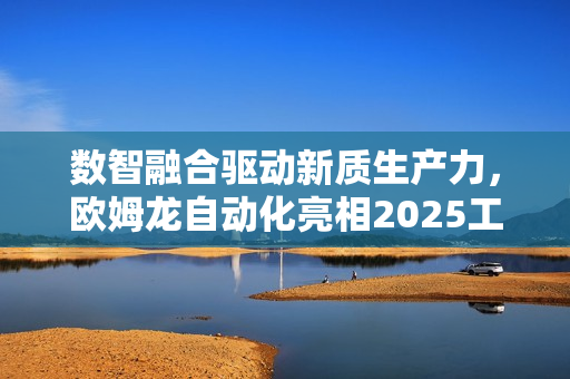 数智融合驱动新质生产力，欧姆龙自动化亮相2025工博会