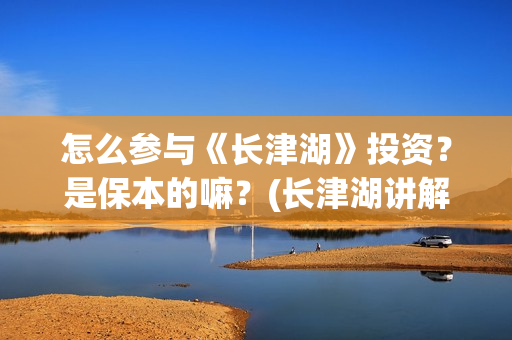 怎么参与《长津湖》投资？是保本的嘛？(长津湖讲解视频)