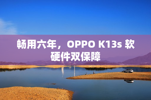 畅用六年，OPPO K13s 软硬件双保障