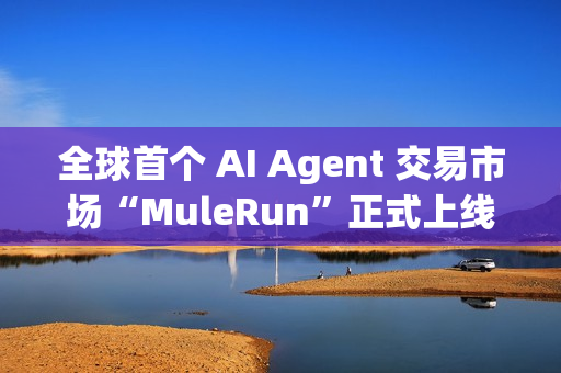 全球首个 AI Agent 交易市场“MuleRun”正式上线