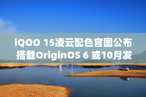 iQOO 15凌云配色官图公布 搭载OriginOS 6 或10月发布