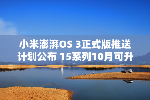 小米澎湃OS 3正式版推送计划公布 15系列10月可升级
