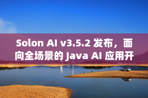 Solon AI v3.5.2 发布，面向全场景的 Java AI 应用开发框架