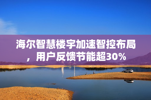 海尔智慧楼宇加速智控布局，用户反馈节能超30%