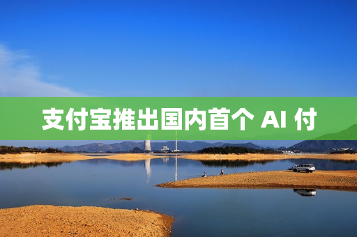 支付宝推出国内首个 AI 付