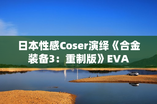 日本性感Coser演绎《合金装备3：重制版》EVA
