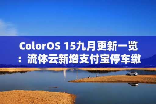 ColorOS 15九月更新一览：流体云新增支付宝停车缴费